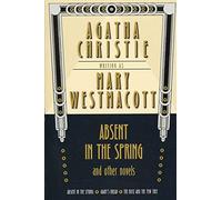 Absent in the Spring and Other Novels: A Mary Westmacott Omnibus