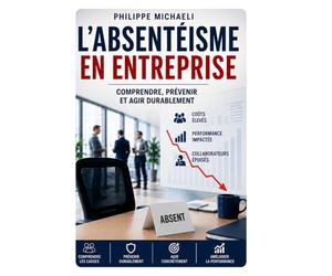 ABSENTÉISME Comprendre, prévenir et reconstruire durablement l’équilibre humain dans l’entreprise: Management - Santé au travail - Engagement - Prévention - Performance durable