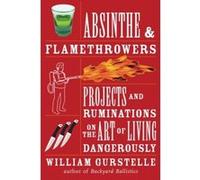 Absinthe & Flamethrowers William Gurstelle (Auteur)
