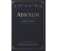 ABSOLUM GAME GUIDE: Secrets of the Sun King: Hidden Bosses and Legendary Loot