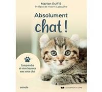 Absolument chat ! - Comprendre et vivre heureux avec votre chat