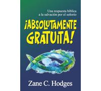 ¡Absolutamente gratuita!: Una respuesta bíblica a la salvación por el señorío