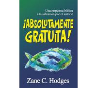 ¡Absolutamente gratuita!: Una respuesta bíblica a la salvación por el señorío