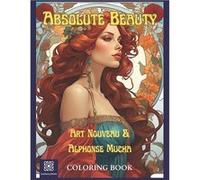 Absolute Beauty. Art Nouveau amp Alphonse Mucha Coloring Book. A Stress Relieving Journey of Mindfulness to the Age of Beauty and Elegance - Luminary Book Luminary BooksLuminary Books (Auteur)