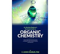 Absolute Beginners Illustrated Guide to Organic Chemistry: A Plain-English Illustrated Introduction to Molecules, Carbon, and the Chemistry of Everyday Life