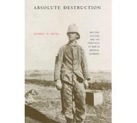 Absolute Destruction: Military Culture And the Practices of War in Imperial Germany