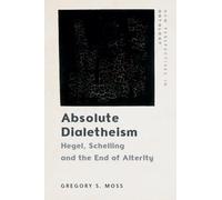 Absolute Dialetheism: Hegel, Schelling and the End of Alterity