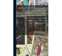 Absolute Key To Occult Science. The Tarot Of The Bohemians. The Most Ancient Book In The World. For The Exclusive Use Of Initiates