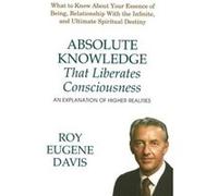 Absolute Knowledge That Liberates Consciousness by Roy Eugene Davis Inconnu (Auteur)