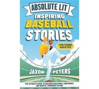 Absolute Lit Inspiring Baseball Stories for Young Athletes The Ultimate Guide to Building Resilience Confidence and Mental Toughness In Kids - Jaxon Peter Jaxon PetersJaxon Peters (Auteur)