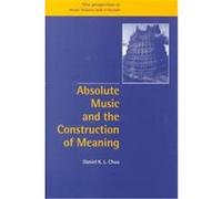 Absolute Music and the Construction of Meaning, New Perspectives in Music History and Criticism, 4 Daniel K. L. Chua (Auteur)