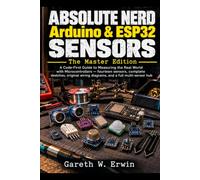 Absolute Nerd: Arduino & ESP32 Sensors: A Code-First Guide to Measuring the Real World with Microcontrollers