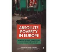 Absolute Poverty in Europe Contributions by Gottfried Schweiger , Contributions by Christian Neuhauser , Contributions by Elena Pribytkova , Contributions by Guillem Fernandez Evangelista , Contributi