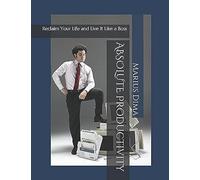 Absolute Productivity: Reclaim Your Life And Live It Like A Boss