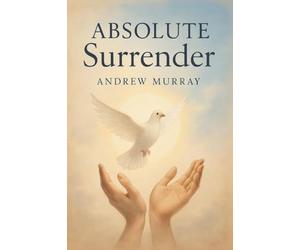 Absolute Surrender: How to Experience God's Power Through Total Submission