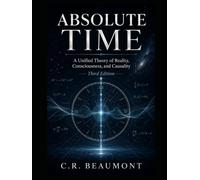 ABSOLUTE TIME: A Unified Theory of Reality, Consciousness, and Causality