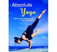Absolute yoga: Mastering the healing art for health and tranquility