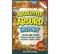 Absolutely Absurd History: Weird and Funny Stories from the Past for Curious Kids - Laugh and Learn with Amazing Facts and Brilliant Illustrations