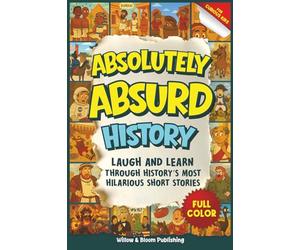 Absolutely Absurd History: Weird and Funny Stories from the Past for Curious Kids - Laugh and Learn with Amazing Facts and Brilliant Illustrations