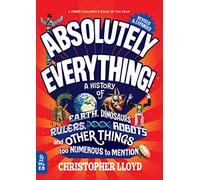 Absolutely Everything!: A History of Earth, Dinosaurs, Rulers, Robots, and Other Things Too Numerous to Mention