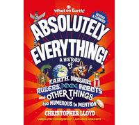 Absolutely Everything! Revised and Expanded: A History of Earth, Dinosaurs, Rulers, Robots and Other Things too Numerous to Mention