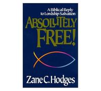 Absolutely Free: A Biblical Reply To Lordship Salvation