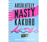 Absolutely Nasty Kakuro Level Four: Dangerously Difficult Number Puzzles