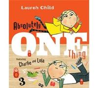 Absolutely One Thing Featuring Charlie and Lola by Lauren Child Lauren Child (Auteur)
