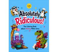 Absolutely Ridiculous!: The Coloring Book Where Nothing Makes Sense
