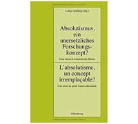 Absolutismus, Ein Unersetzliches Forschungskonzept? L'absolutisme, Un Concept Irremplaçable?