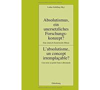 Absolutismus, Ein Unersetzliches Forschungskonzept? L'absolutisme, Un Concept Irremplaçable?
