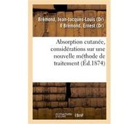Absorption cutanée, considérations sur une nouvelle méthode de traitement Jean-Jacques-Louis Brémond (Auteur)