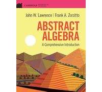 John W. Lawrence et Frank A. Zorzitto – Abstract Algebra: A Comprehensive Introduction