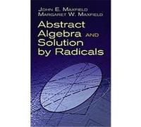 Abstract Algebra and Solution by Radicals John E. Maxfield, Margaret W. Maxfield (Auteur)