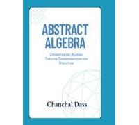 Abstract Algebra : Understanding Abstract Algebra Through Transformations And Structure Paperback Book By Chanchal Dass