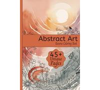 Abstract Art Reverse Coloring Book: Reverse Coloring Book for Relaxation featuring themed art of Colorful Shapes, Fluid Patterns, Modern Designs, and ... Travel, Relaxing Times and Creativity