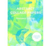 Abstract Collage Papers: Summer Edition: 20 Textured Backgrounds in Two Scales for Scrapbooking, Junk Journaling, and Mixed Media Art