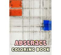 Abstract Coloring Book: Colouring Pages Of Historical Abstract Paintings Geometric Shapes Illustrations Modern Abstraction Art Contemporary Figurative ... Easy Fun Mindful Relaxation & Stress Relief