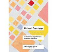 Abstract Crossings: Cultural Exchange between Argentina and Brazil (Studies on Latin American Art) - [Livre en VO] Marãa Amalia Garcãa, Jane Brodie (Auteur)