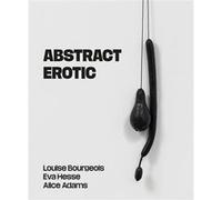 Abstract Erotic Jo Applin (Edité par), Julia Bryan-Wilson (Contributions), Briony Fer (Contributions), Lucy Lippard (Contributions), Mignon Nixon (Contributions)