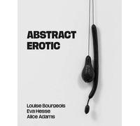 Abstract Erotic - Louise Bourgeois, Eva Hesse And Alice Adams