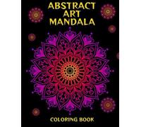 Abstract Mandala Coloring Book for Adults: 108 Relaxing Designs for Stress Relief, Mindfulness & Creativity: Beautiful Abstract Mandalas to Calm the Mind, Soothe the Spirit & Inspire Creative Flow
