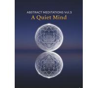 Abstract Meditations Vol.5 A Quiet Mind: An Adult Coloring Book for Deep Relaxation and Inner Peace, with Calming Patterns and Serene Designs to Quiet a Busy Mind.