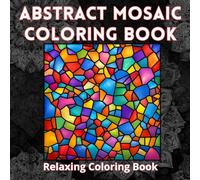 Abstract Mosaic Coloring Book: Bold Stained Glass Inspired Patterns with Easy-to-Color Spaces for Relaxation and Stress Relief