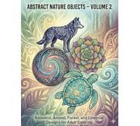 Abstract Nature Objects - Volume 2: 50 Intricate Nature Designs for Relaxation and Creativity