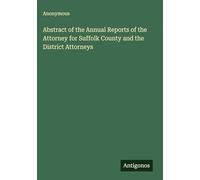 Abstract of the Annual Reports of the Attorney for Suffolk County and the District Attorneys