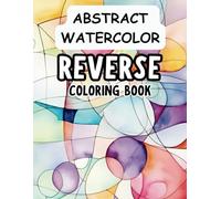 Abstract Watercolor Reverse Coloring Book: Mindfulness, Relaxation and Stress Relief Geometric Abstraction & Cubism Art Coloring for Adults, Teens, and Beginners
