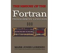 Abstracting Away the Machine: The History of the FORTRAN Programming Language (FORmula TRANslation)