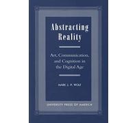 Abstracting Reality: Art, Communication, and Cognition in the Digital Age