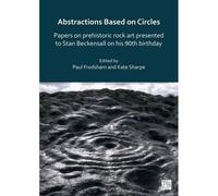 Abstractions Based On Circles: Papers On Prehistoric Rock Art Presented To Stan Beckensall On His 90th Birthday